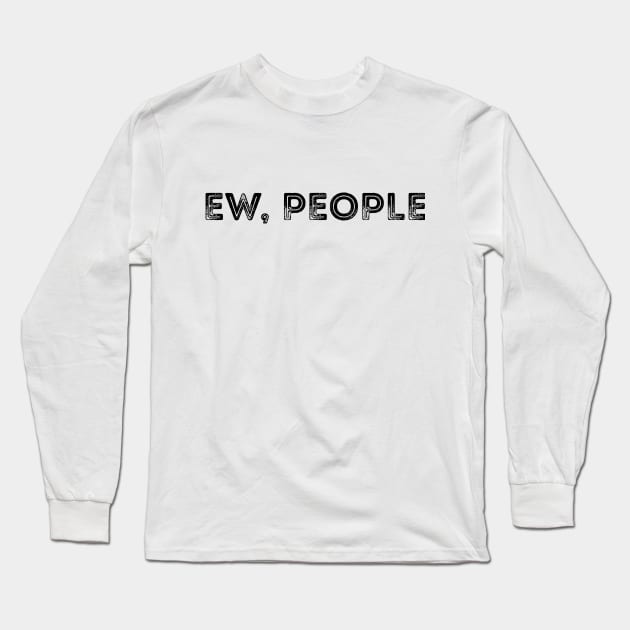 Ew People T-Shirt Anti-Social T-Shirt Funny hipster Shirt Long Sleeve T-Shirt by The Street